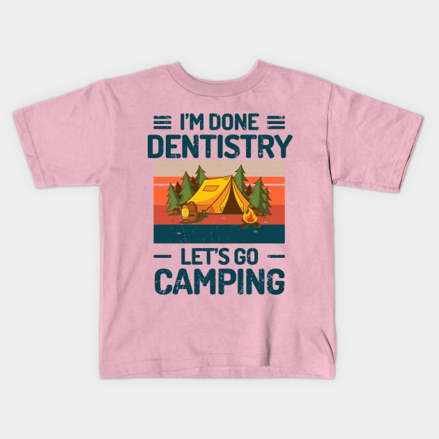 Im Done Dentistry Lets Go Camping Kids T-Shirt by Salt88